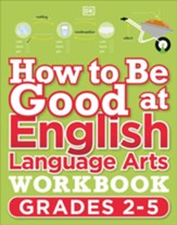 How to Be Good at English Language  Arts Workbook Grades 2-5: The Simplest-Ever Visual Workbook