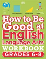 How to Be Good at English Language  Arts Workbook, Grades 6-8: The Simplest-Ever Visual Workbook