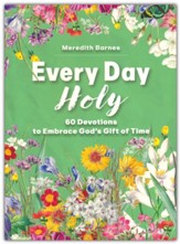 Every Day Holy: 60 Devotions to Ponder God's Gift of Time