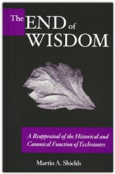 The End of Wisdom: A Reappraisal of the Historical and Canonical Function of Ecclesiastes