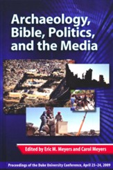 Archaeology, Bible, Politics, and the Media: Proceedings of the Duke University Conference, April 23-24, 2009