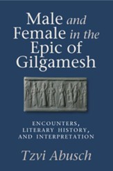 Male and Female in the Epic of  Gilgamesh: Encounters, Literary History, and Interpretation
