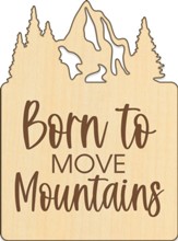 Born To Move Mountains, Wood Magnet