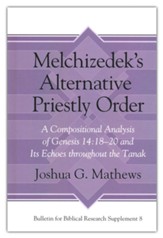 Melchizedek's Alternative Priestly Order: A Compositional Analysis of Genesis 14:18-20