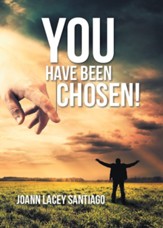 You Have Been Chosen!: Rejected by Man but Chosen by God
