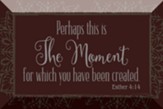 Perhaps This Is The Moment, Esther 4:14 Desktop Plaque