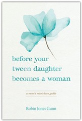 Before Your Tween Daughter Becomes a Woman: A Mom's Must-Have Guide