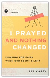 I Prayed and Nothing Changed: Fighting for Faith When God Seems Silent