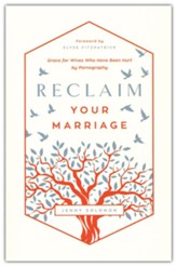 Reclaim Your Marriage: Grace for Wives Who Have Been Hurt by Pornography