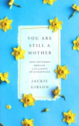 You Are Still a Mother: Hope for Women Grieving a Stillbirth or Miscarriage