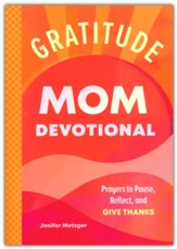Gratitude - Mom Devotional: Prayers to Guide Daily Reflection-Prayers to Pause, Reflect, and Give Thanks