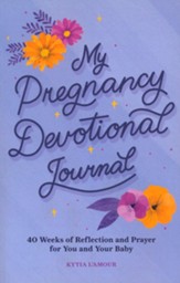 Your Pregnancy Devotional Journal: 40 Weeks of Reflection and Prayer for You and Your Baby