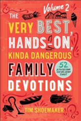 The Very Best, Hands-On, Kinda Dangerous Family Devotions, vol. 2: 52 Activities Your Kids Will Never Forget