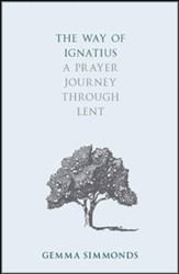 The Way of Ignatius: A Prayer Journey through Lent