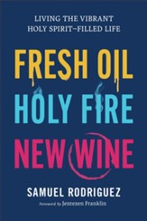 Fresh Oil, Holy Fire, New Wine: Living the Vibrant Holy SpiritÂFilled Life