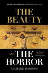 The Beauty and the Horror: Searching for God in a Suffering World
