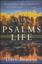 Living The Psalms Life: 10 Guiding Principles for Fellowship with God