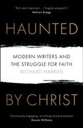 Haunted by Christ: Modern Writers and the Struggle for Faith