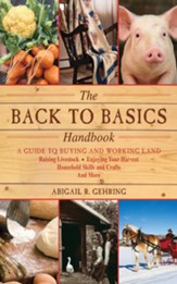 Back to Basics Handbook: A Guide to Buying and Working Land, Raising Livestock, Enjoying Your Harvest, Household Skills and Crafts, and More