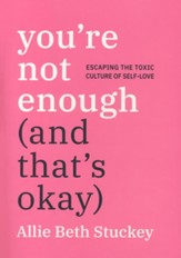 You're Not Enough (And That's Okay): Escaping the Toxic Culture of Self-Love