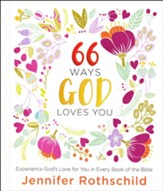 66 Ways God Loves You: Experiencing God's Love for You in Every Book of the Bible