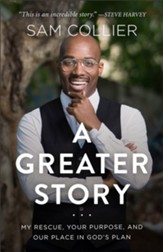 A Greater Story: My Rescue, Your Purpose. and Our Place in God's Plan