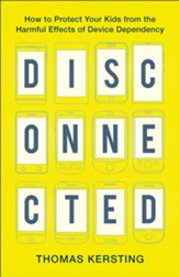 Disconnected: How to Protect Your Kids from the Harmful Effects of Device Dependency