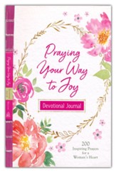 Praying Your Way to Joy Devotional Journal: 200 Inspiring Prayers for a Woman's Heart