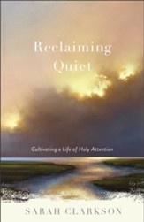 Reclaiming Quiet: Cultivating a Life of Holy Attention