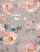 Peace, Be Still: Calming Scripture & Prayers for a Woman's Heart