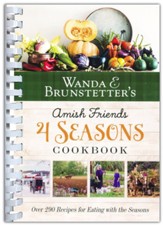 Wanda E. Brunstetter's Amish Friends 4 Seasons Cookbook: Over 200 Recipes for Eating with the Seasons