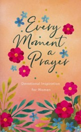 Every Moment a Prayer: Devotional Inspiration for Women