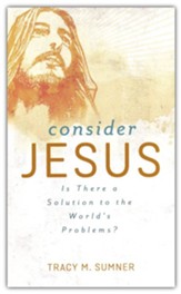 Consider Jesus: Is There a Solution to the World's Problems?