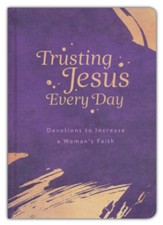 Trusting Jesus Every Day: Devotions to Increase a Woman's Faith