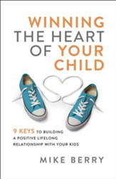 Winning the Heart of Your Child: 9 Keys to Building a  Positive Lifelong Relationship with Your Kids