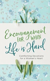 Encouragement for When Life Is Hard: Comforting Devotions for a Woman's Heart