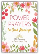 Power Prayers for Good Mornings: 450 Prayers to Start Your Day