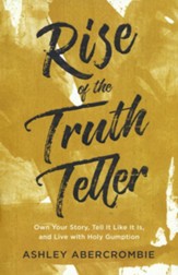 Rise of the Truth Teller: Own Your Story, Tell It Like It Is, and Live with Holy Gumption