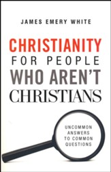 Christianity for People Who Aren't Christians: Uncommon Answers to Common Questions