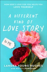 A Different Kind of Love Story: How God's Love for You Helps You Love Yourself