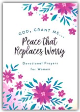 God, Grant Me. . .Peace that Replaces Worry: Devotional Prayers for Women