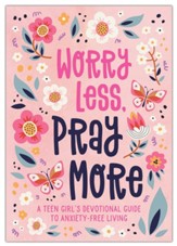 Worry Less, Pray More: A Teen Girl's Devotional Guide to Anxiety-Free Living