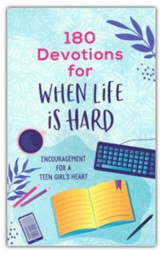 180 Devotions for When Life Is Hard: Encouragement for a Teen Girl's Heart
