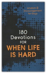 180 Devotions for When Life Is Hard: Wisdom and Encouragement for Guys