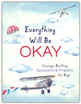 Everything Will Be Okay: Courage-Building Devotions and Prayers for Boys
