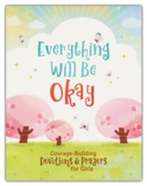Everything Will Be Okay: Courage-Building Devotions and Prayers for Girls