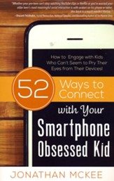 52 Ways to Connect with Your Smartphone Obsessed Kid: How to Engage with Kids Who Can't Seem to Pry Their Eyes from Their Devices!