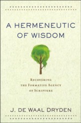 A Hermeneutic of Wisdom: Recovering the Formative Agency of Scripture