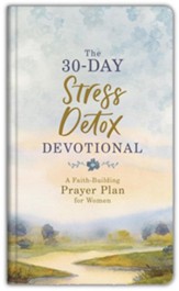 The 30-Day Stress Detox Devotional: A Faith-Building Prayer Plan for Women