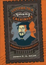 Letters to a Young Calvinist: An Invitation to the Reformed Tradition - eBook